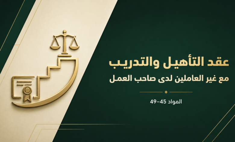 عقد التأهيل والتدريب مع غير العاملين وفق المواد من 45 إلى 49 من نظام العمل السعودي.